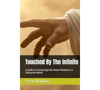 Touched By The Infinite: A Guide to Connecting with Divine Wisdom In a Distracted World