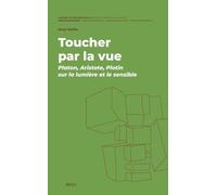 Toucher Par La Vue: Platon, Aristote, Plotin Sur La Lumière Et Le Sensible: 9 (History of Metaphysics: Ancient, Medieval, Modern)