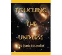 TOUCHING THE UNIVERSE: By INGRID SCHIETEKAT