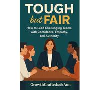 TOUGH BUT FAIR: How to Lead Challenging Teams with Confidence, Empathy, and Authority