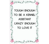 Tough Enough To Be A Kennel Assistant Crazy Enough To Love It: Funny Saying Notebook for Women, School, Teacher, Office , Coworker, Boss, Secret Santa, Parents (110 lined pages)