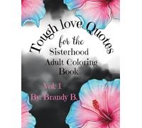 Tough love quotes for the sisterhood adultcoloring book Volume 1 Author Brandy B.: Adult Coloring Book