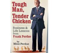 Tough Man, Tender Chicken: Business and Life Lessons from Frank Perdue