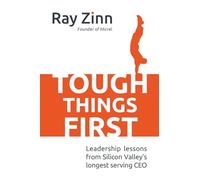 Tough Things First: Leadership Lessons from Silicon Valley's Longest Serving CEO (BUSINESS BOOKS)