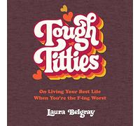 Tough Titties: On Living Your Best Life When You're the F-ing Worst