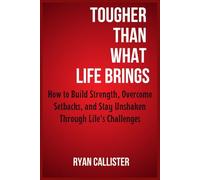 Tougher than what life brings: How to Build Strength, Overcome Setbacks, and Stay Unshaken Through Life’s Challenges