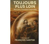Toujours plus loin: Mon père, l'inventeur impossible