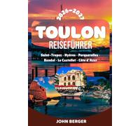 TOULON REISEFÜHRER 2026/27: Sehenswürdigkeiten, Strände & Geheimtipps - Mont Faron, Altstadt, Mourillon, Hafen, Mont Faron & Côte d’Azur