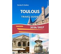 TOULOUS TRAVEL GUIDE 2026/2027: Discover Southern France, Carcassonne and the Pyrenees with Family-Friendly Experiences, Budget Tips, Authentic Cuisine and Scenic Escapes (The Practical Pathfinders)