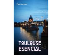 Toulouse Esencial: Guía de Viaje Itinerarios Descubrimiento de la Ciudad Rosa