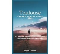 Toulouse France Travel Guide 2026: A Complete Travel Companion for First-Time Visitors and Curious Explorers