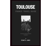 TOULOUSE FRANCE TRAVEL GUIDE: Toulouse made simple for travellers