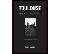 TOULOUSE FRANKREICH REISEFÜHRER: Toulouse einfach gemacht für Reisende