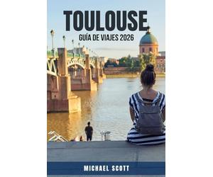 TOULOUSE GUÍA DE VIAJES 2026: Experimente lo mejor de la Ciudad Rosa de Francia con itinerarios, comida, historia, excursiones de un día, hoteles, ... parte de Insider.Una guía de viaje complet