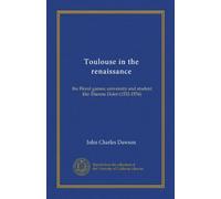 Toulouse in the renaissance: the Floral games; university and student life: Étienne Dolet (1532-1534)