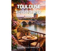 TOULOUSE REISEFÜHRER 2026: Alles, was Sie für die Planung der perfekten Reise nach Toulouse benötigen
