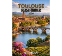 Toulouse Reiseführer 2026: Ein 7-Tage-Spielplan der Einheimischen, versteckte Gems zu entdecken, Essen wie ein wahrer Toulousain, Skip Tourist Traps, erleben Sie die Stadt mit Vertrauen(inkl. Karte)