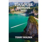 TOULOUSE REISGIDS 2025: Jouw ultieme reisgids voor Toulouse 2025: Ontdek, Cultuur, Culinaire hoogstandjes & Onvergetelijke Herinneringen