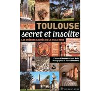 Toulouse secret et insolite - Les trésors cachés de la ville rose