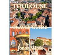 Toulouse Travel Guide 2025/2026: Explore the Pink City of France with History, Culture, Cuisine, and Hidden Gems