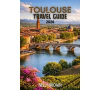 Toulouse Travel Guide 2026: A Local’s 7-Day Game Plan to Discover Hidden Gems, Eat Like a True Toulousain, Skip Tourist Traps, and Experience the City with Confidence and Ease