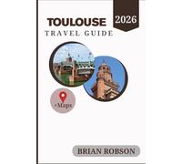 Toulouse Travel Guide 2026: A Practical and Inspiring Guide to France’s Southern Jewel