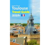 Toulouse Travel Guide 2026: The Pink City Escape featuring insider landmarks, authentic cuisine, hidden streets, local culture, seasonal tips, smart ... paced 6-day travel itinerary and more