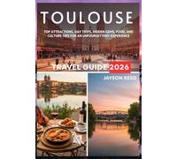 Toulouse Travel Guide 2026: Top Attractions, Day Trips, Hidden Gems, Food, and Culture Tips for an Unforgettable Experience