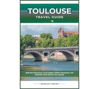 TOULOUSE TRAVEL GUIDE: Must-See Attractions, Local Insights, Outdoor Adventures, and Essential Travel Tips for Your Journey