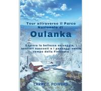 Tour attraverso il Parco Nazionale di Oulanka (Guida di viaggio): Esplora la bellezza selvaggia, i sentieri nascosti e i paesaggi senza tempo della Finlandia (Tour Through Oulanka National Park)