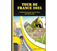 Tour de France 2025: A Global History of the Tour de France from 1903 to 2025