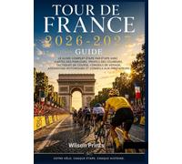 TOUR DE FRANCE 2026-2027 GUIDE: Le guide complet étape par étape avec cartes des parcours, profils des coureurs, tactiques de course, conseils de ... historiques et conseils aux spectateurs