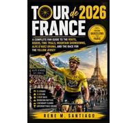 Tour de France 2026: From Barcelona to Paris: A Complete Fan Guide to the Route, Riders, Time Trials, Mountain Showdowns, Alpe d’Huez Drama, and the Race for the Yellow Jersey
