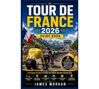 TOUR DE FRANCE 2026 Guide Book: Everything You Need to Follow the World's Greatest Cycling Race with Stage-by-Stage Routes, Host Cities, Travel Planning, and Insider Advice