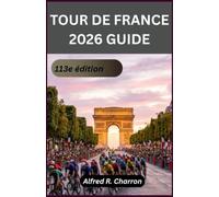 TOUR DE FRANCE 2026 GUIDE: De l'excitation du départ à l'arrivée, vivez des ascensions légendaires, des villages charmants, des paysages magnifiques ... que tous les passionnés de cyclisme adoreront