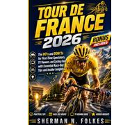 Tour De France 2026: The DO's and DON'Ts for First-Time Spectators, TV Viewers, and Cycling Fans, with Essential Race-Day Tips and Insider Insights