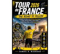 Tour de France 2026: The Road to Yellow: A Complete Fan Guide to the Barcelona Grand Départ, 21 Stages, Mountain Battles, Famous Climbs, Jerseys, Teams, Riders, and the Race to Paris