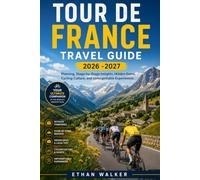 TOUR DE FRANCE TRAVEL GUIDE 2026 -2027:Planning, Stage-by-Stage Insights, Hidden Gems, Cycling Culture, and Unforgettable Experiences .