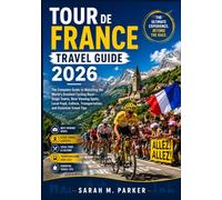 Tour de France Travel Guide 2026: The Complete Guide to Watching the World's Greatest Cycling Race-Stage Towns, Best Viewing Spots, Local Food, Culture, Transportation, and Essential Travel Tips