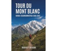 TOUR DU MONT BLANC GUIDA ESCURSIONISTA 2026-2027: Tappe di trekking, prenotazioni di rifugi, liste di valigia e consigli per Francia, Italia e Svizzera