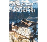 TOUR DU MONT BLANC HIKING GUIDE 2025-2026: Complete Trekking Companion Across France, Italy & Switzerland