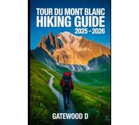 TOUR DU MONT BLANC HIKING GUIDE 2025 - 2026: Top Trails, hidden routes and scenic treks for every skill level. (Outdoor and Nature Travel Books)