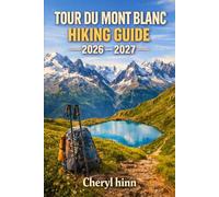 Tour du Mont Blanc Hiking Guide 2026 - 2027: Complete 3-Country Alpine Journey Through France, Italy & Switzerland - Stages, Refuges & Insider Tips for Every Fitness Level