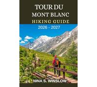 TOUR DU MONT BLANC HIKING GUIDE 2026 - 2027: Epic Alpine Passes, High-Mountain Trails, and the Ultimate Journey Through Europe’s Most Iconic Alpine Circuit (The Ultimate Hiking Guide Series)
