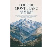 TOUR DU MONT BLANC HIKING GUIDE 2026-2027: The Complete TMB Trek Guide to France, Italy & Switzerland with Itineraries, Refuges, Camping, Maps, Navigation, Gear, Safety & Trip Planning