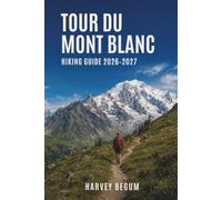 TOUR DU MONT BLANC HIKING GUIDE 2026-2027: Trekking Stages, Refuge Bookings, Packing Lists, and Tips for France, Italy, and Switzerland