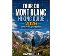 TOUR DU MONT BLANC HIKING GUIDE 2026: Complete Trail Maps, Stage-by-Stage Routes, Alpine Refuges, Trek Planning & Essential Walking Tips Across ... Switzerland: 1 (World Trail Explorer Series)