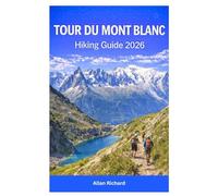 TOUR DU MONT BLANC HIKING GUIDE 2026: Essential Trek and Hike Planner with Stage-by-Stage Routes, Itineraries, Refuges, Gear Lists, and Safety Tips ... Experienced Hikers (UPDATED TRAVEL COMPANION)
