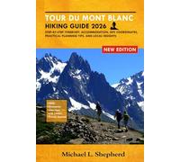 Tour Du Mont Blanc Hiking Guide 2026: Step-by-Step Itinerary, Accommodation, GPS Coordinates, Practical Planning Tips, and Local Insights