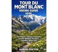 TOUR DU MONT BLANC HIKING GUIDE 2026: The Complete Trekking Companion Around Western Europe’s Legendary Alpine Loop (Epic Trails of the World)